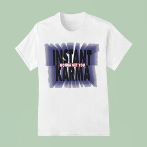 Instant Karma Gonna Get You T Shirt