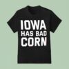 Iowa Has Bad Corn T Shirt