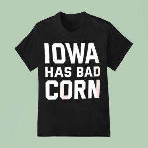 Iowa Has Bad Corn T Shirt