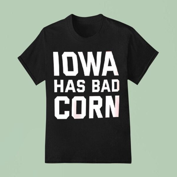 Iowa Has Bad Corn T Shirt