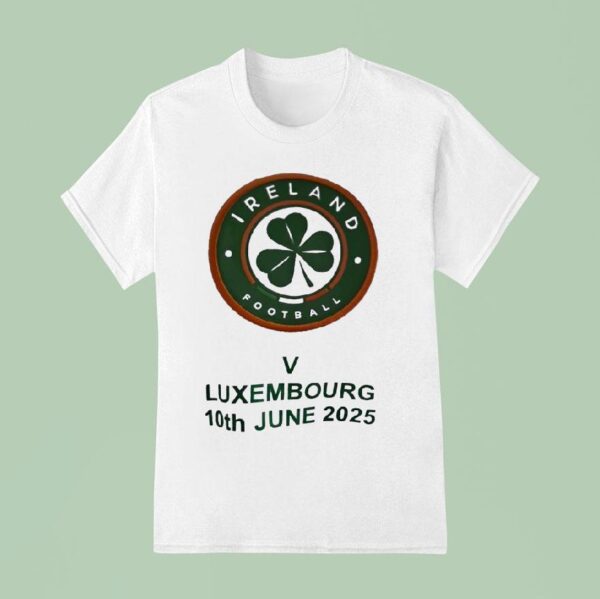 Ireland Football V Luxembourg Th June T Shirt