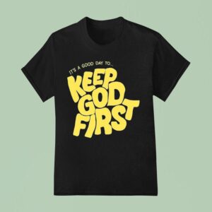 It S A Good Day To Keep God Firs T Shirt