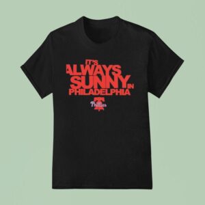 It S Always Sunny In Philadelphia Phillies T Shirt
