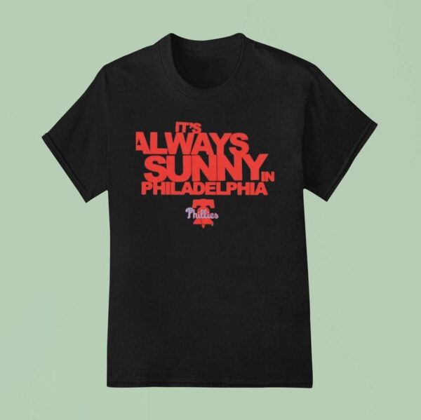 It S Always Sunny In Philadelphia Phillies T Shirt