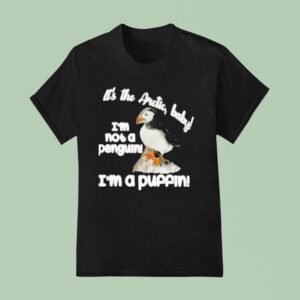 It S The Arctic Baby I M Not A Penguin I M A Puffin T Shirt