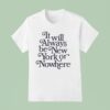 It Will Always Be New York Or Nowhere New York Yankees T Shirt