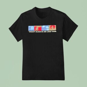 It Won T Always Be Like This Graphic T Shirt