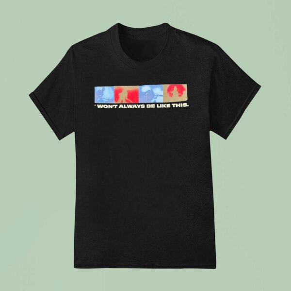 It Won T Always Be Like This Graphic T Shirt