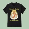 Jesus Is Coming Are You Swallowing T Shirt