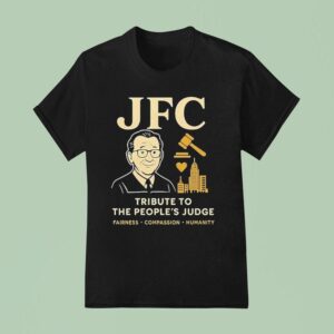 Jfc Tribute To The People S Judge Fairness Compassion Humanity T Shirt