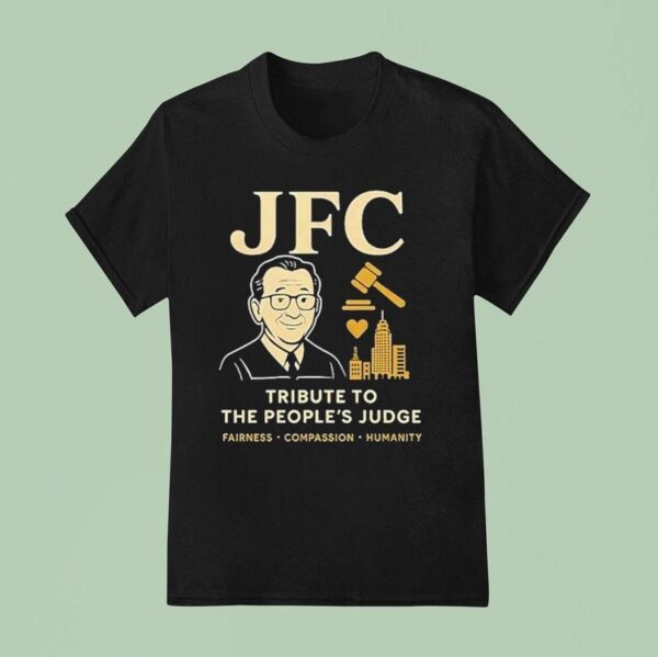 Jfc Tribute To The People S Judge Fairness Compassion Humanity T Shirt
