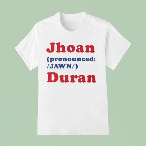 Jhoan Pronounced Jawn Duran T Shirt