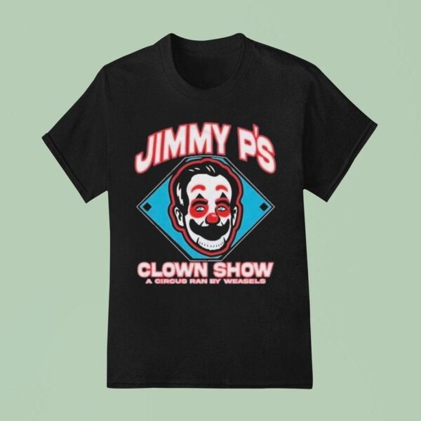 Jimmy P S Clown Show A Circus Ran By Weasels T Shirt