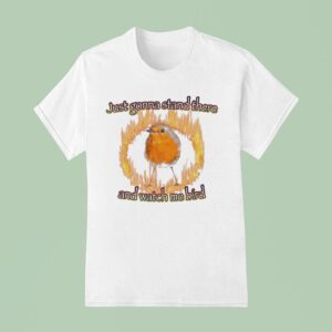 Just Gonna Stand There And Watch Me Bird Flames T Shirt