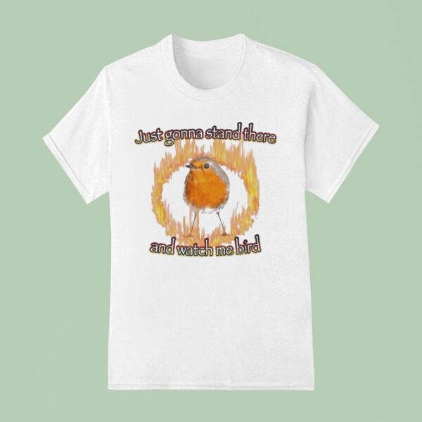 Just Gonna Stand There And Watch Me Bird Flames T Shirt