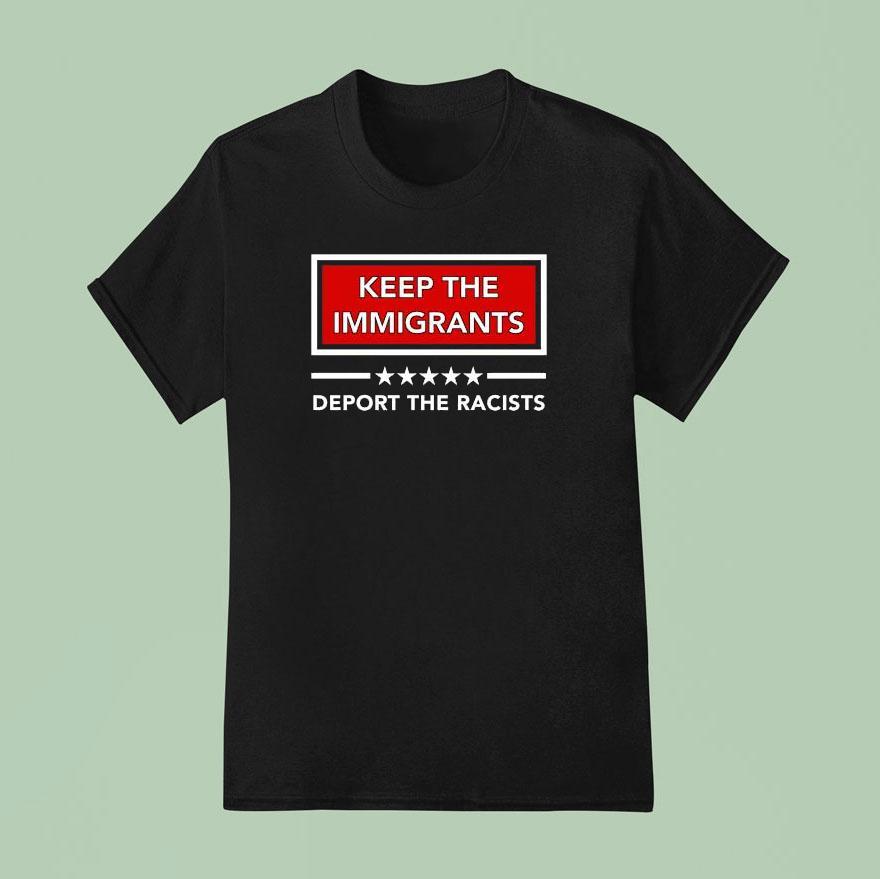 Keep The Immigrants Deport The Racists T Shirt