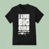 Kentucky Ballistics I Like Big Guns And I Cannot Lie T Shirt
