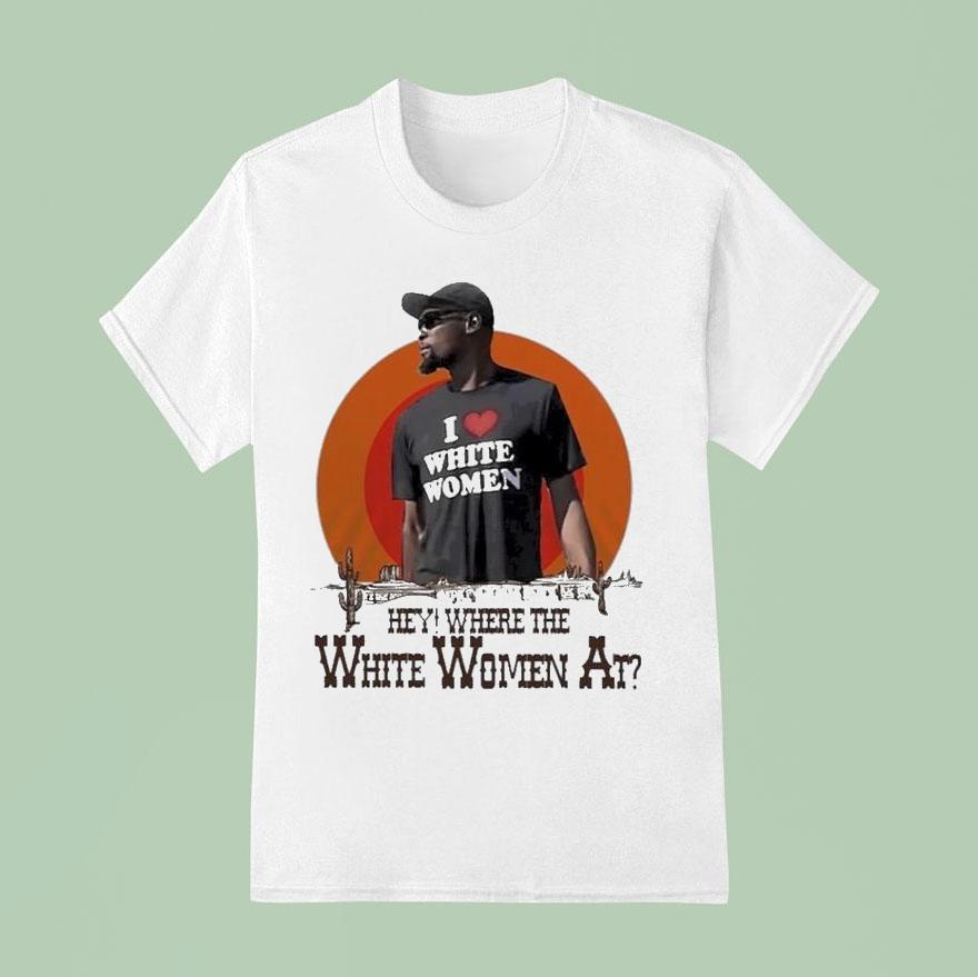 Kevin Durant I Love White Women Hey Where The White Women At Deser T Shirt