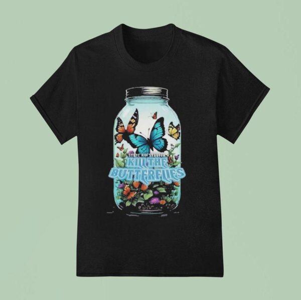 Kill The Butterflies Steve Hofstetter T Shirt