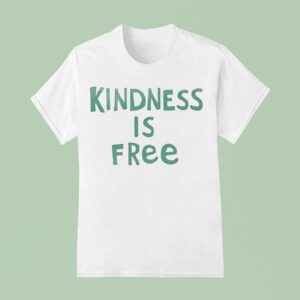 Kindness Is Free T Shirt