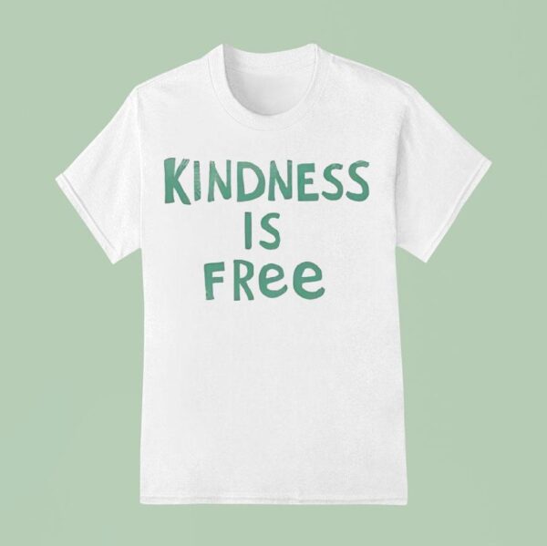 Kindness Is Free T Shirt