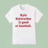 Kyle Schwarber Is Good At Baseball Philadelphia Phillies T Shirt