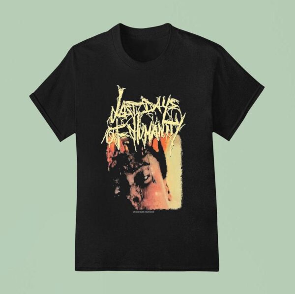 Last Days Of Humanity The Sound Of Rancid Juices Sloshing Around Your Coffin T Shirt