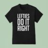 Lefties Do It Righ T Shirt