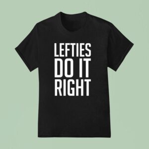 Lefties Do It Righ T Shirt