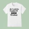 Life Could Be Easier If Ctrl Z Worked T Shirt