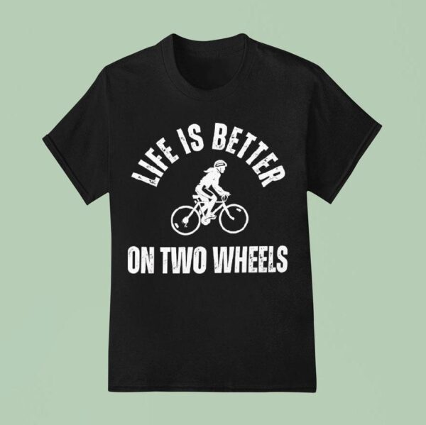 Life Is Better On Two Wheels T Shirt
