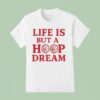 Life Is But A Hoop Dream T Shirt