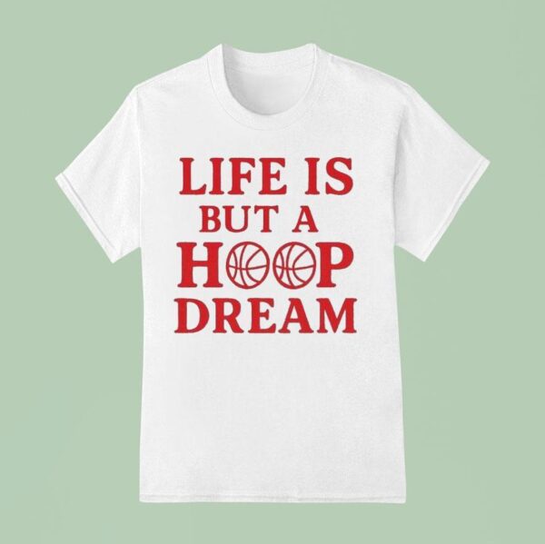 Life Is But A Hoop Dream T Shirt