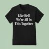 Like Hell We Re All In This Together T Shirt