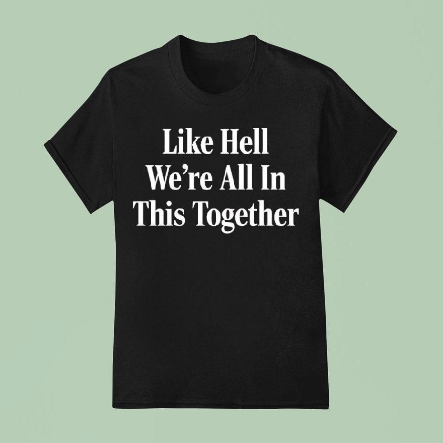Like Hell We Re All In This Together T Shirt
