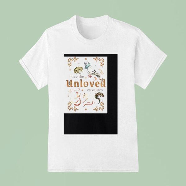 Love The Unloved Creatures T Shirt