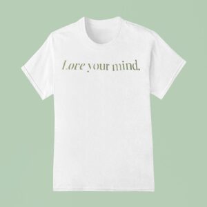Love Your Mind T Shirt