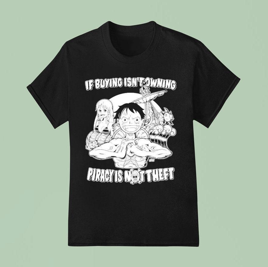 Luffy And Name If Buying Isn T Owning Then Piracy Is Not Theft Sunny One Piece T Shirt