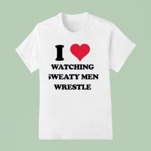 Madz I Love Watching Sweaty Men Wrestle T Shirt