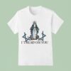 Maria I Tread On You T Shirt