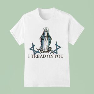 Maria I Tread On You T Shirt