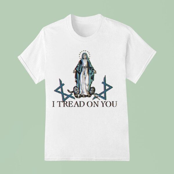 Maria I Tread On You T Shirt