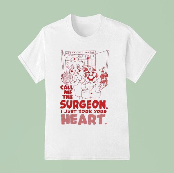 Mario Hoops Operating Room Call Me The Surgeon I Just Took Your Hear T Shirt