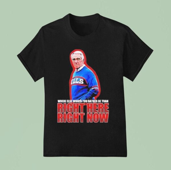 Marv Levy Where Else Would You Rather Be Than Right Here Right Now Buffalo Bills Coach T Shirt