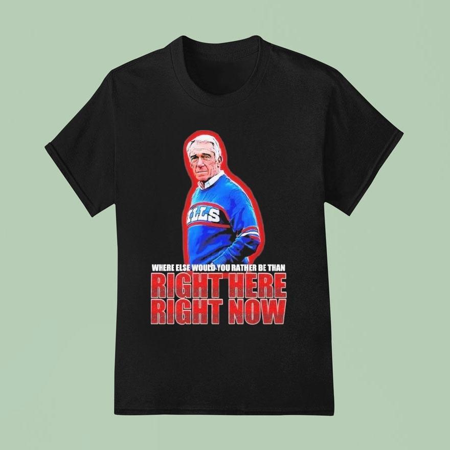 Marv Levy Where Else Would You Rather Be Than Right Here Right Now Buffalo Bills Coach T Shirt