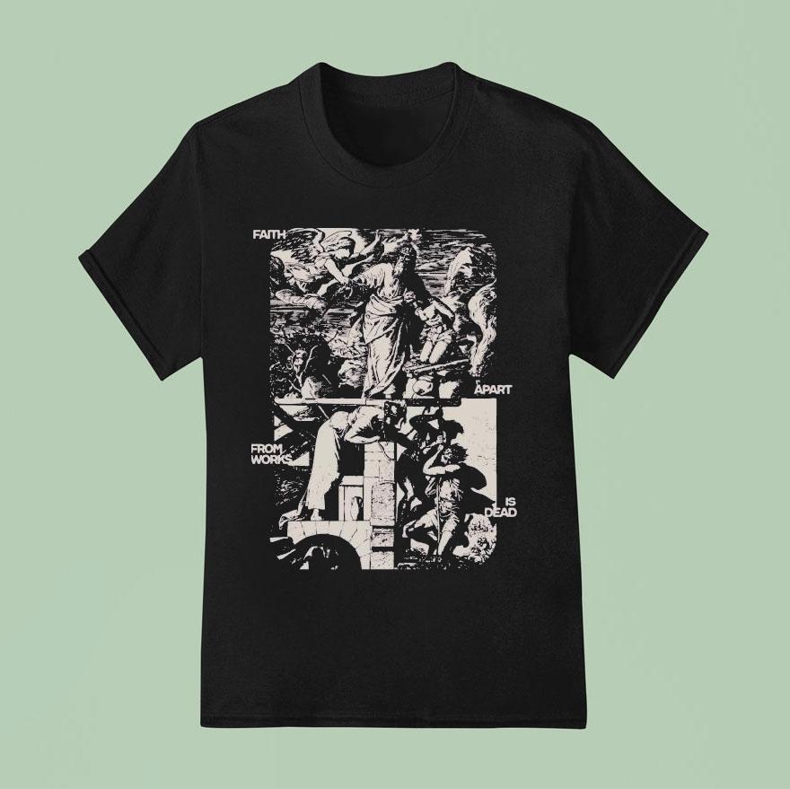 Mercy Culture Faith Apart From Works Is Dead T Shirt