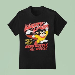 Mighty Mouse Hero Hustle All Muscle Super Fly For A Small Guy Since T Shirt