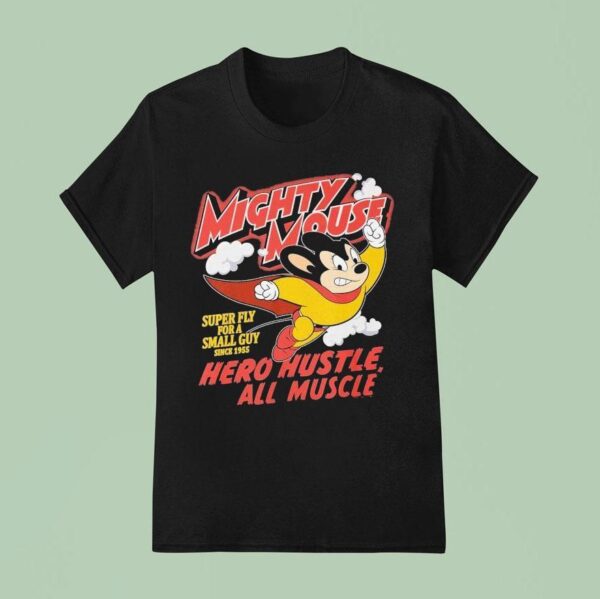 Mighty Mouse Hero Hustle All Muscle Super Fly For A Small Guy Since T Shirt