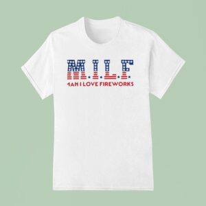 Milf Man I Love Fireworks T Shirt