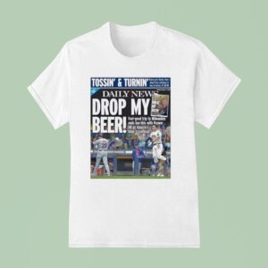 Milwaukee Brewers Vs New York Mets Tossin And Turnin Daily News Drop My Beer T Shirt